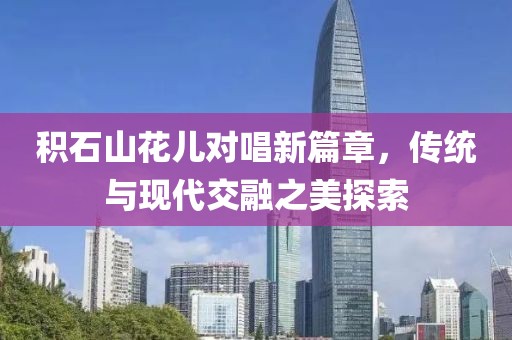 積石山花兒對唱新篇章，傳統(tǒng)與現(xiàn)代交融之美探索