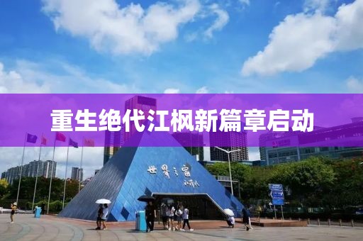 重生絕代江楓新篇章啟動(dòng)