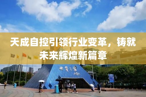 天成自控引領行業(yè)變革，鑄就未來輝煌新篇章