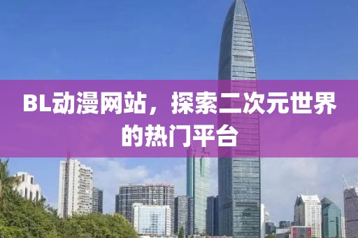 BL動漫網(wǎng)站，探索二次元世界的熱門平臺