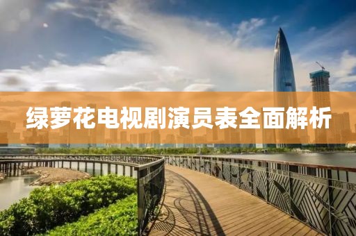 綠蘿花電視劇演員表全面解析