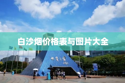 白沙煙價(jià)格表與圖片大全