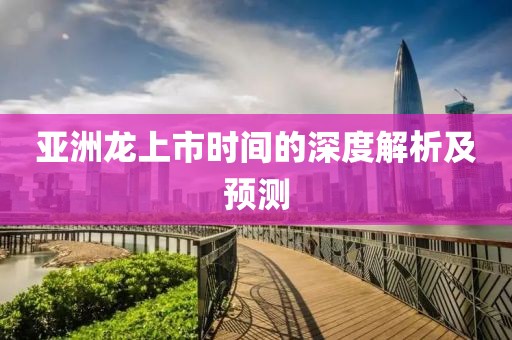 亞洲龍上市時間的深度解析及預測