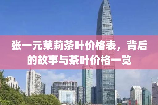 張一元茉莉茶葉價(jià)格表，背后的故事與茶葉價(jià)格一覽