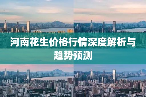 河南花生價格行情深度解析與趨勢預(yù)測