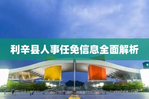 利辛縣人事任免信息全面解析