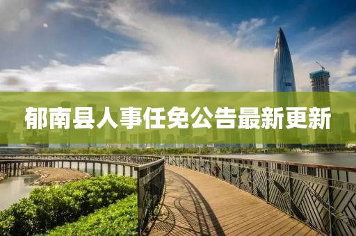 郁南縣人事任免公告最新更新