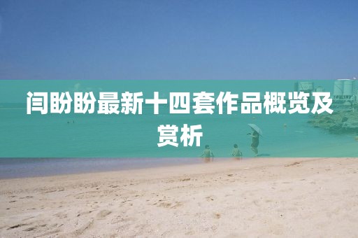 閆盼盼最新十四套作品概覽及賞析