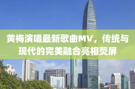黃梅演唱最新歌曲MV，傳統(tǒng)與現(xiàn)代的完美融合亮相熒屏