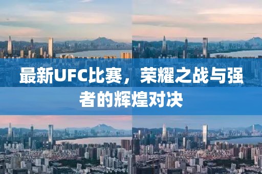 最新UFC比賽，榮耀之戰(zhàn)與強(qiáng)者的輝煌對(duì)決