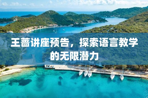 王薔講座預(yù)告，探索語(yǔ)言教學(xué)的無(wú)限潛力