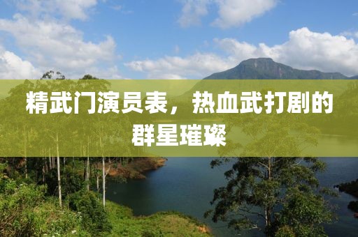 精武門演員表，熱血武打劇的群星璀璨