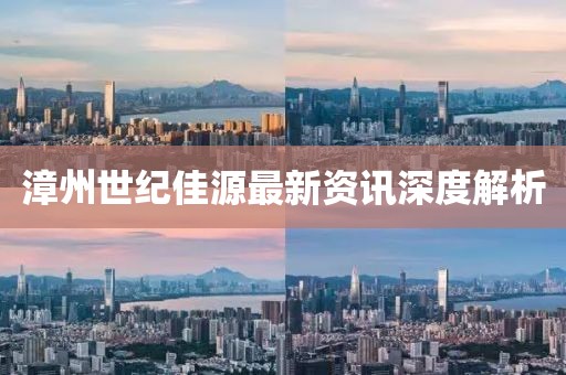 漳州世紀(jì)佳源最新資訊深度解析