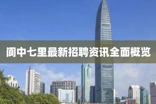 閬中七里最新招聘資訊全面概覽
