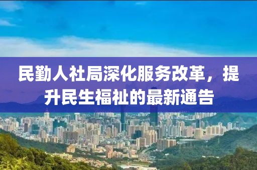 民勤人社局深化服務(wù)改革，提升民生福祉的最新通告