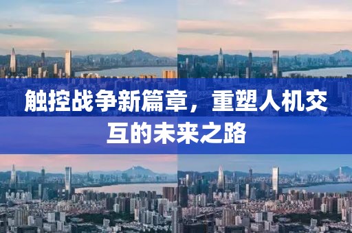 觸控戰(zhàn)爭新篇章，重塑人機交互的未來之路