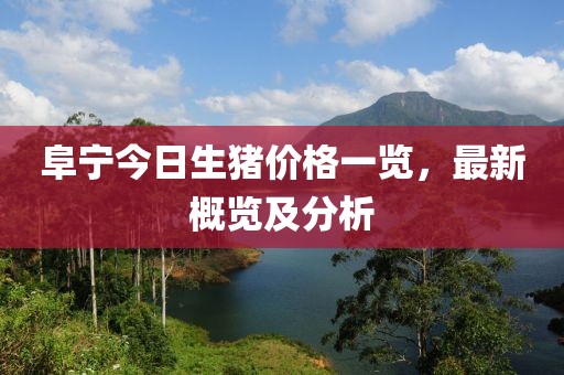 阜寧今日生豬價格一覽，最新概覽及分析