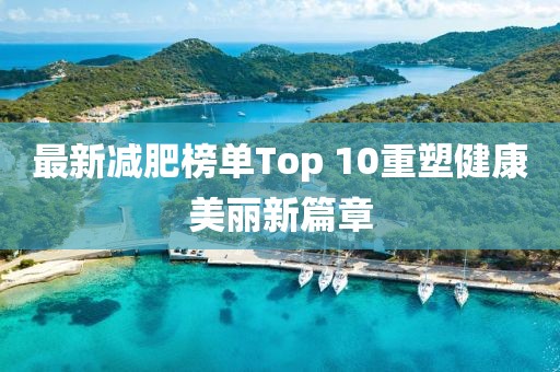 最新減肥榜單Top 10重塑健康美麗新篇章