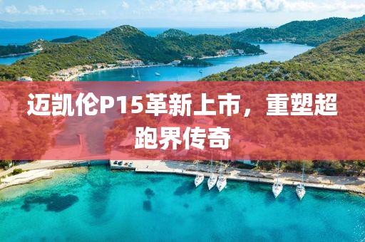 邁凱倫P15革新上市，重塑超跑界傳奇