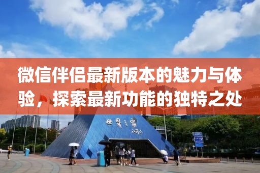 微信伴侶最新版本的魅力與體驗(yàn)，探索最新功能的獨(dú)特之處