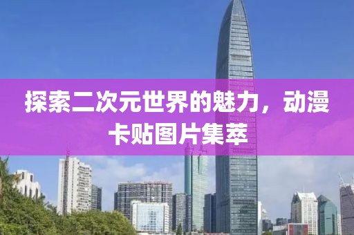 探索二次元世界的魅力，動漫卡貼圖片集萃