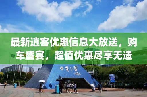 最新逍客優(yōu)惠信息大放送，購(gòu)車盛宴，超值優(yōu)惠盡享無(wú)遺
