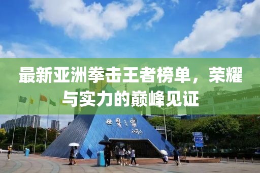 最新亞洲拳擊王者榜單，榮耀與實力的巔峰見證