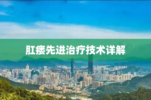 肛瘺先進(jìn)治療技術(shù)詳解