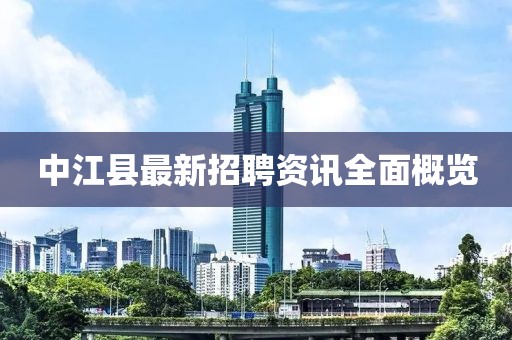 中江縣最新招聘資訊全面概覽