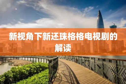 新視角下新還珠格格電視劇的解讀
