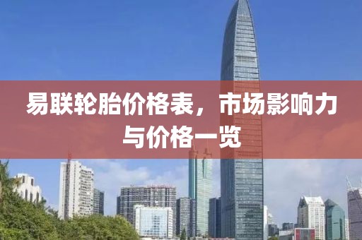 易聯(lián)輪胎價(jià)格表，市場(chǎng)影響力與價(jià)格一覽