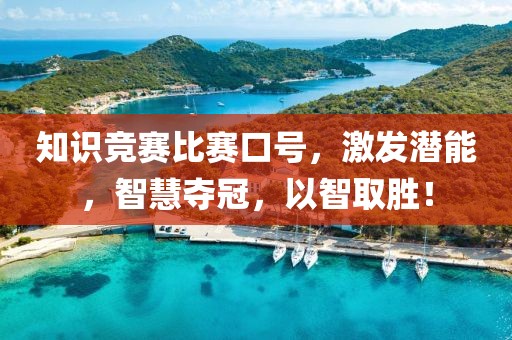 知識競賽比賽口號，激發(fā)潛能，智慧奪冠，以智取勝！