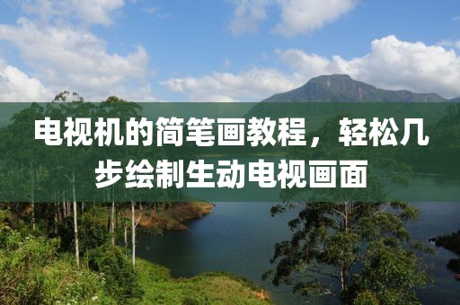 電視機的簡筆畫教程，輕松幾步繪制生動電視畫面