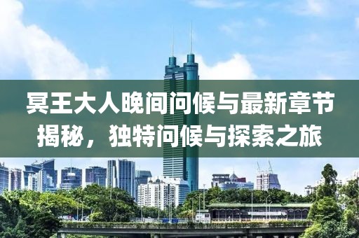 冥王大人晚間問(wèn)候與最新章節(jié)揭秘，獨(dú)特問(wèn)候與探索之旅