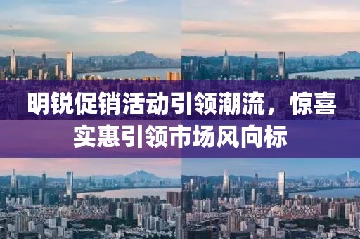 明銳促銷活動(dòng)引領(lǐng)潮流，驚喜實(shí)惠引領(lǐng)市場風(fēng)向標(biāo)