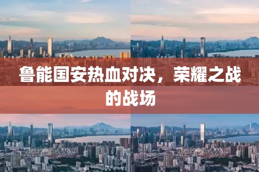 魯能國安熱血對決，榮耀之戰(zhàn)的戰(zhàn)場