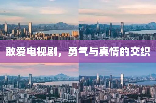敢愛電視劇，勇氣與真情的交織