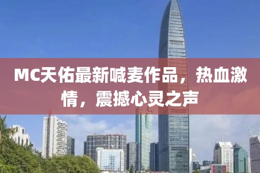 MC天佑最新喊麥作品，熱血激情，震撼心靈之聲