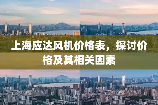 上海應(yīng)達(dá)風(fēng)機(jī)價(jià)格表，探討價(jià)格及其相關(guān)因素