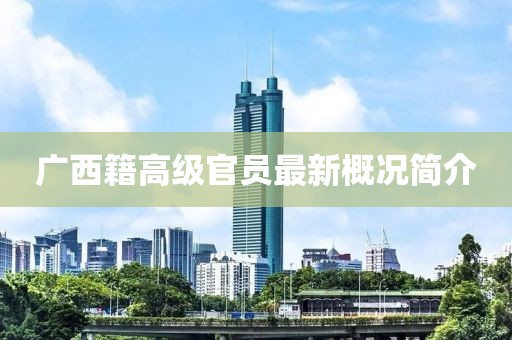 廣西籍高級官員最新概況簡介