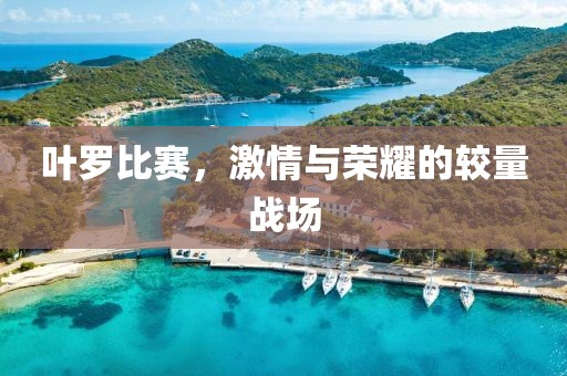 葉羅比賽，激情與榮耀的較量戰(zhàn)場(chǎng)