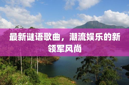 最新謎語歌曲，潮流娛樂的新領軍風尚