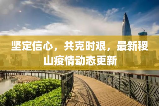 堅定信心，共克時艱，最新稷山疫情動態(tài)更新