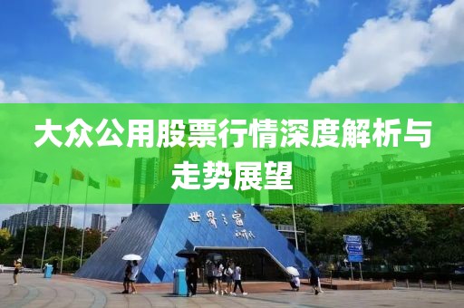 大眾公用股票行情深度解析與走勢展望