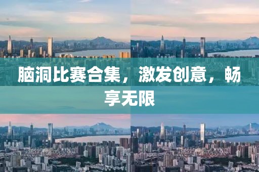 腦洞比賽合集，激發(fā)創(chuàng)意，暢享無限