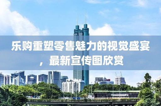 樂購重塑零售魅力的視覺盛宴，最新宣傳圖欣賞