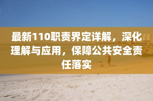 最新110職責界定詳解，深化理解與應用，保障公共安全責任落實