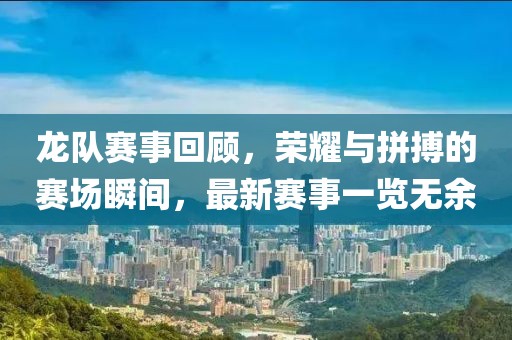 龍隊(duì)賽事回顧，榮耀與拼搏的賽場(chǎng)瞬間，最新賽事一覽無(wú)余