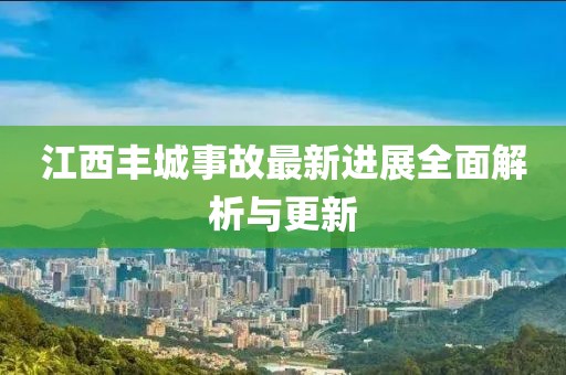 江西豐城事故最新進(jìn)展全面解析與更新