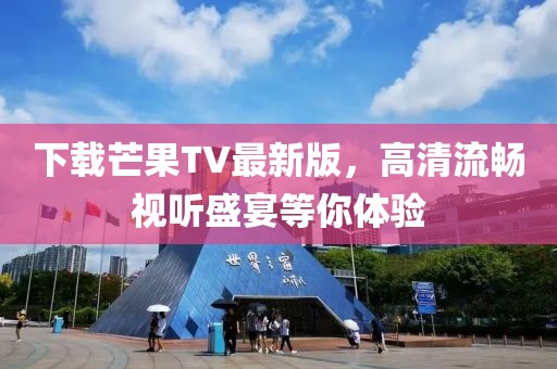 下載芒果TV最新版，高清流暢視聽盛宴等你體驗